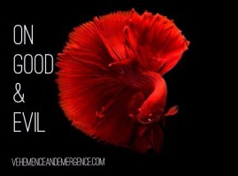 good, evil, morals, forgiveness, empathy, ambiguity, red beta fish, Kahlil Gibran, poetry, poetic therapy, morality, ethics,